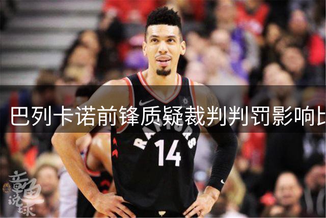 巴列卡诺前锋质疑裁判判罚影响比赛结果
